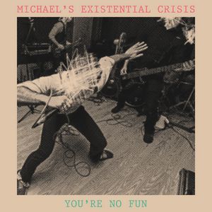 Michael's Existential Crisis - You're No Fun Michael's Existential Crisis - You're No Fun